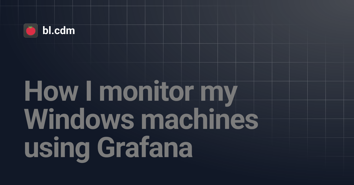 How I monitor my Windows machines using Grafana | bl.cdm